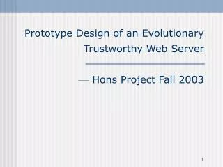 Prototype Design of an Evolutionary Trustworthy Web Server ? Hons Project Fall 2003