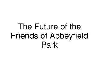 The Future of the Friends of Abbeyfield Park