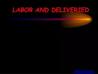 LABOR AND DELIVERIED