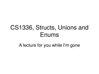 CS1336, Structs, Unions and Enums