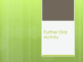 Further Oral Activity