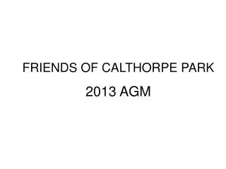 FRIENDS OF CALTHORPE PARK 2013 AGM