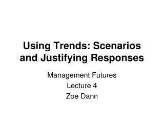 Using Trends: Scenarios and Justifying Responses