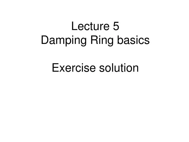 lecture 5 damping ring basics exercise solution