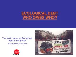 ECOLOGICAL DEBT WHO OWES WHO?