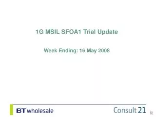 1G MSIL SFOA1 Trial Update Week Ending: 16 May 2008