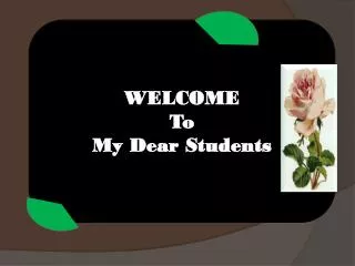 WELCOME To My Dear Students