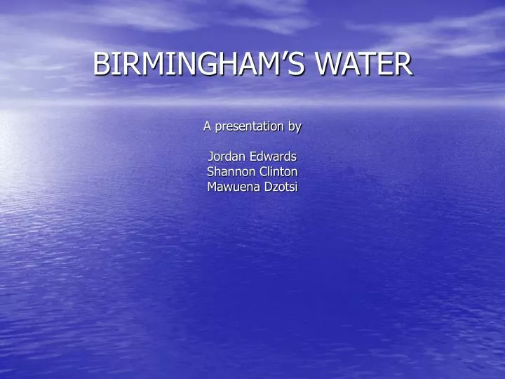 birmingham s water a presentation by jordan edwards shannon clinton mawuena dzotsi