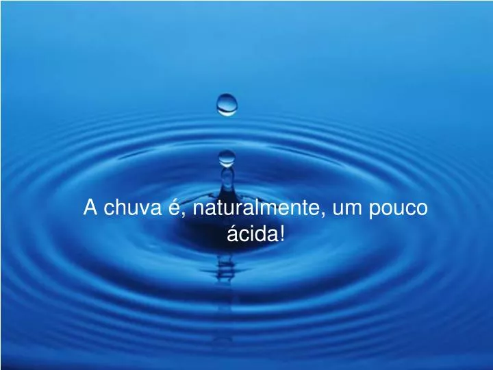 a chuva naturalmente um pouco cida