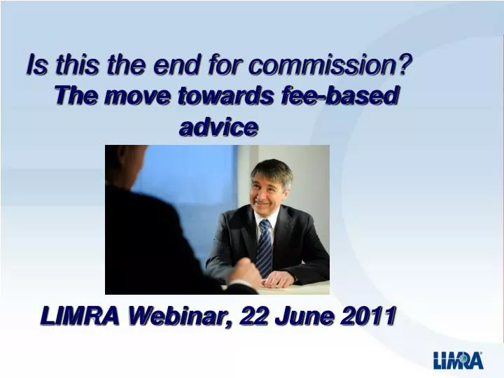 is this the end for commission the move towards fee based advice limra webinar 22 june 2011