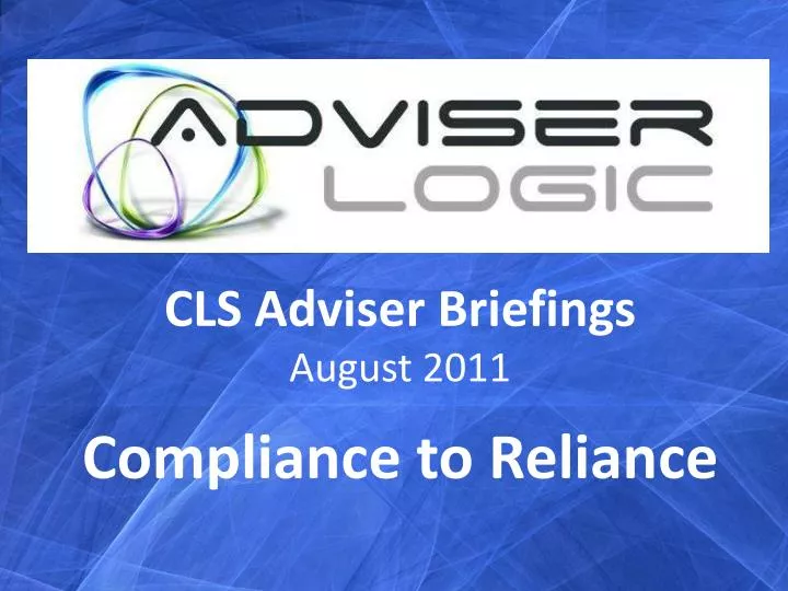 cls adviser briefings august 2011 compliance to reliance
