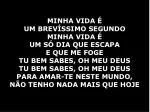 MINHA VIDA É UM BREVÍSSIMO SEGUNDO MINHA VIDA É UM SÓ DIA QUE ESCAPA - slide 1