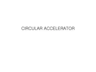 CIRCULAR ACCELERATOR