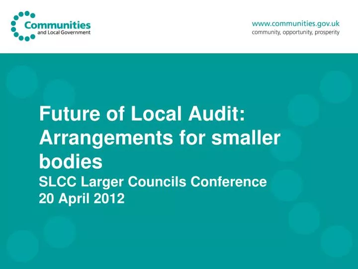 future of local audit arrangements for smaller bodies slcc larger councils conference 20 april 2012