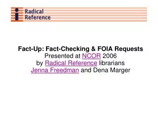 Fact-Up: Fact-Checking &amp; FOIA Requests Presented at NCOR 2006 by Radical Reference librarians