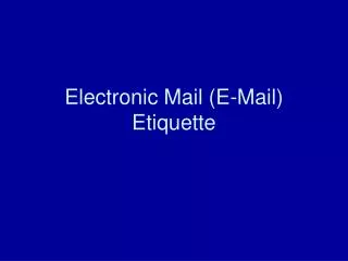 Electronic Mail (E-Mail) Etiquette