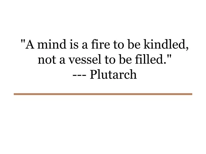 a mind is a fire to be kindled not a vessel to be filled plutarch