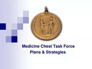 Medicine Chest Task Force Plans &amp; Strategies
