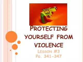 Protecting yourself from violence Lesson #3 Pg. 341-347