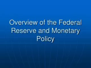 Overview of the Federal Reserve and Monetary Policy