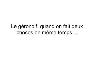 le g rondif quand on fait deux choses en m me temps