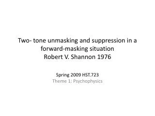 Two- tone unmasking and suppression in a forward-masking situation Robert V. Shannon 1976