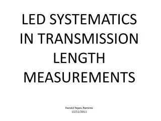 LED SYSTEMATICS IN TRANSMISSION LENGTH MEASUREMENTS Harold Yepes-Ramirez 15/11/2011