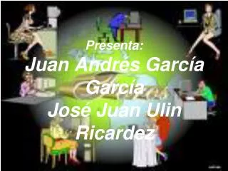 presenta juan andr s garc a garc a jos juan ulin ricardez