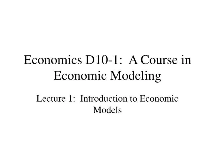 economics d10 1 a course in economic modeling