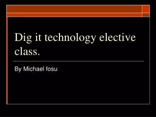 Dig it technology elective class.