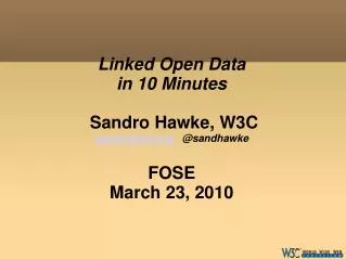 Linked Open Data in 10 Minutes Sandro Hawke, W3C sandro@w3 @sandhawke FOSE March 23, 2010