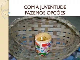com a juventude fazemos op es