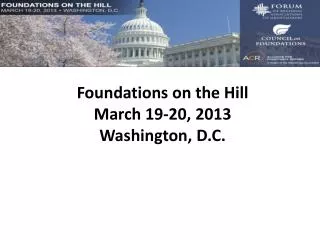 Foundations on the Hill March 19-20, 2013 Washington, D.C.