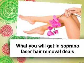 What you will get in soprano laser hair removal deals
