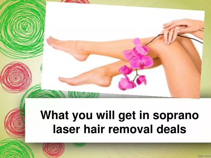 what you will get in soprano laser hair removal deals