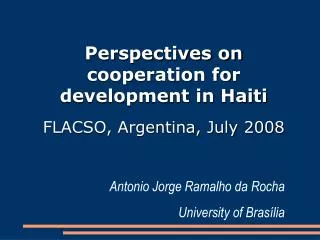 Perspectives on cooperation for development in Haiti FLACSO, Argentina, July 2008