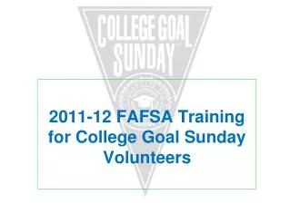 2011-12 FAFSA Training for College Goal Sunday Volunteers