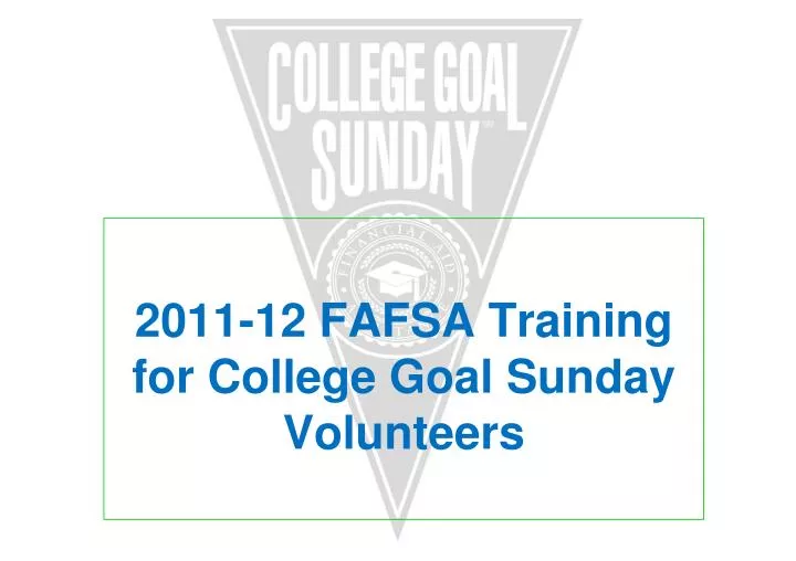 2011 12 fafsa training for college goal sunday volunteers