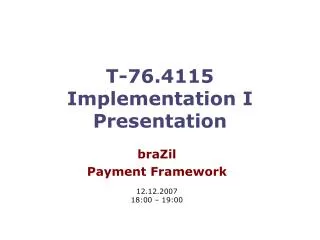 T-76.4115 Implementation I Presentation