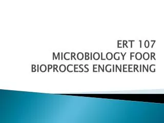 ERT 107 MICROBIOLOGY FOOR BIOPROCESS ENGINEERING