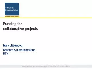 Funding for collaborative projects Mark Littlewood Sensors &amp; Instrumentation KTN