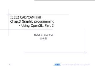 IE352 CAD/CAM ?? Chap.3 Graphic programming 	- Using OpenGL, Part 2