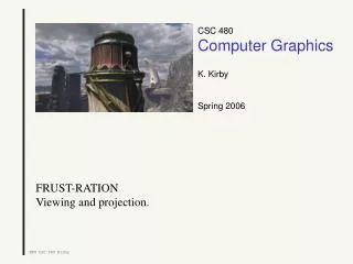 CSC 480 Computer Graphics K. Kirby Spring 2006