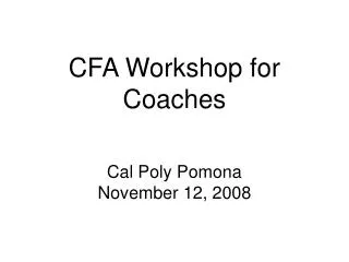 CFA Workshop for Coaches Cal Poly Pomona November 12, 2008