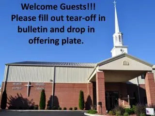 Welcome Guests!!! Please fill out tear-off in bulletin and drop in offering plate.