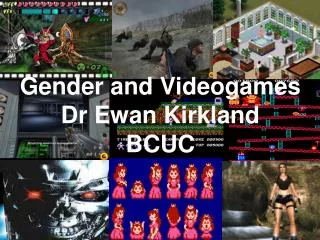 Gender and Videogames Dr Ewan Kirkland BCUC