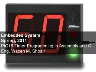 Embedded System Spring, 2011 PIC18 Timer Programming in Assembly and C Eng. Wazen M. Shbair