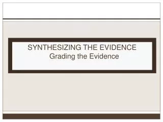 SYNTHESIZING THE EVIDENCE Grading the Evidence
