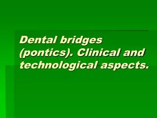 Dental bridges (pontics). Clinical and technological aspects .