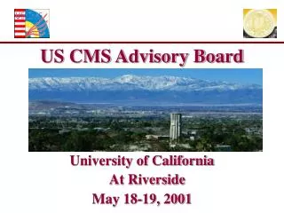 US CMS Advisory Board University of California At Riverside May 18-19, 2001